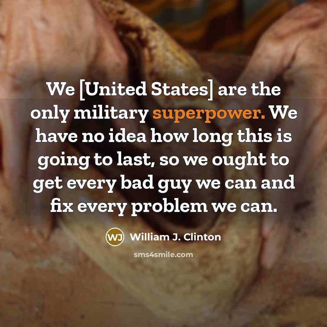 “We [United States] are the only military superpower. We have…” quote by William J. Clinton
