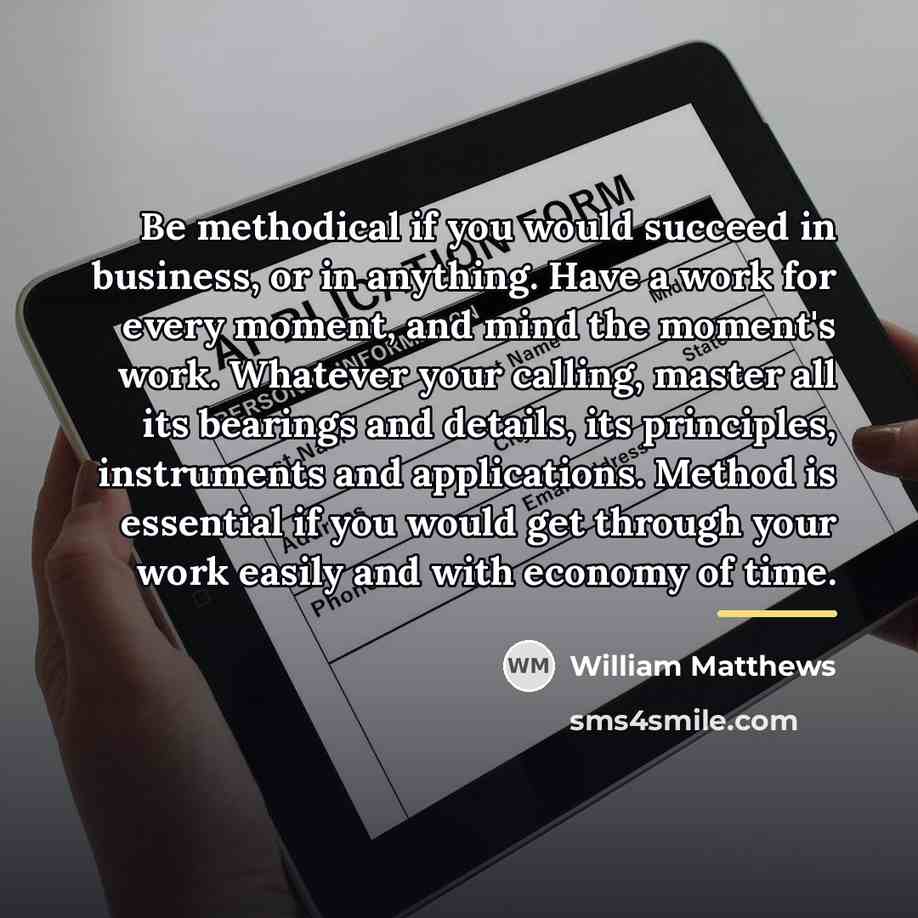 “Be methodical if you would succeed in business, or in…” quote by William Matthews