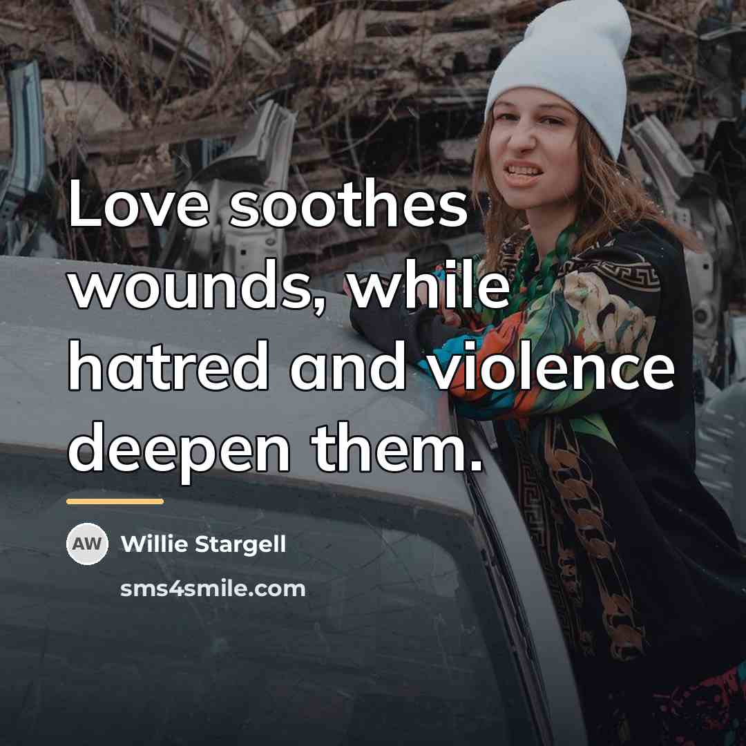 “Love soothes wounds, while hatred and violence deepen them.…” quote by Willie Stargell