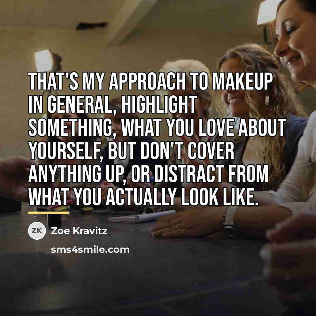 “That's my approach to makeup in general, highlight something, what…” quote by Zoe Kravitz