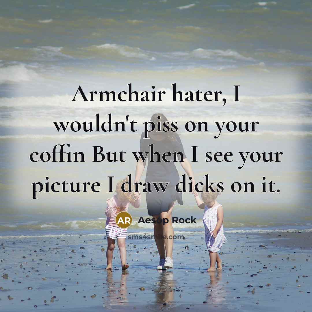“Armchair hater, I wouldn't piss on your coffin But when…” quote by Aesop Rock