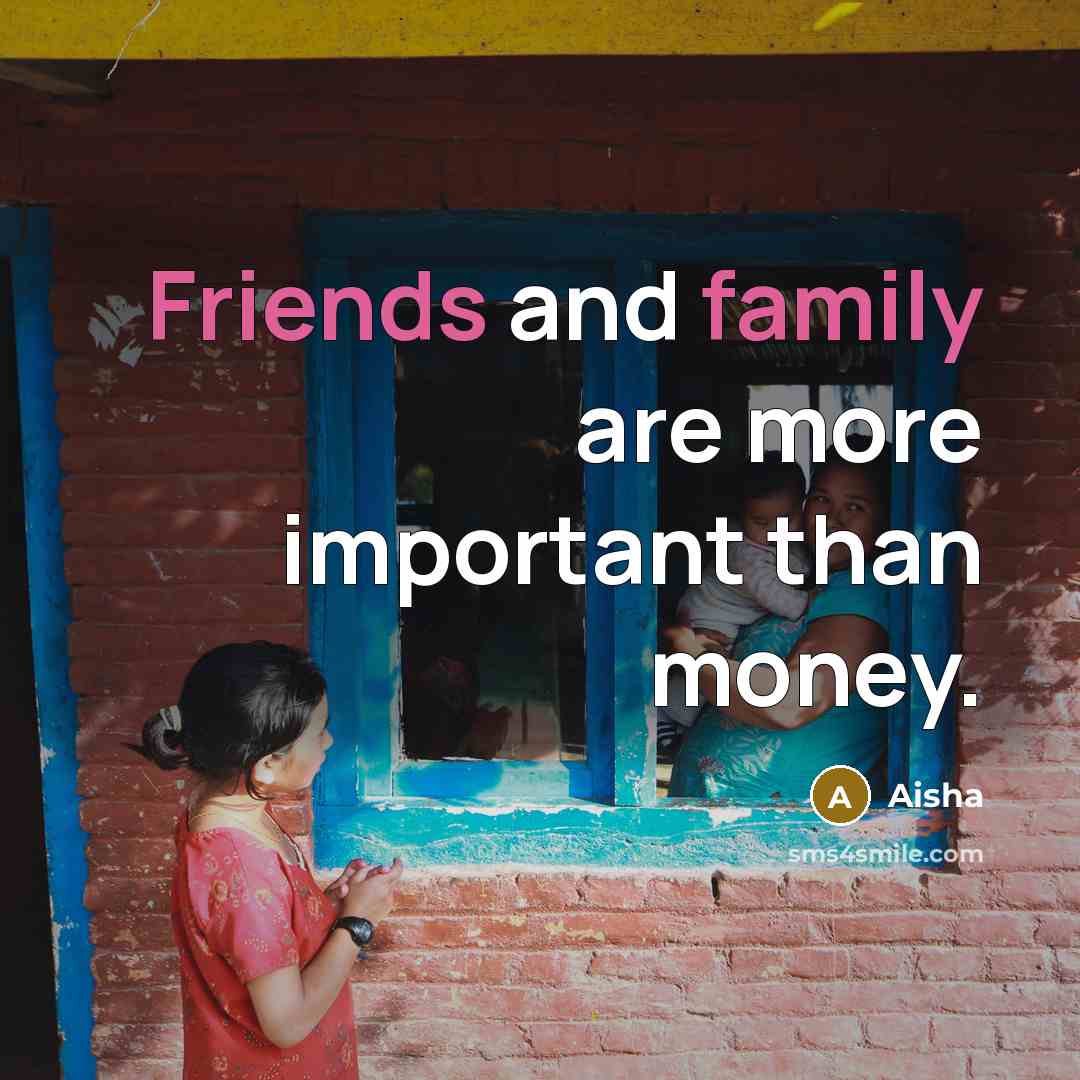 “Friends and family are more important than money.…” quote by Aisha