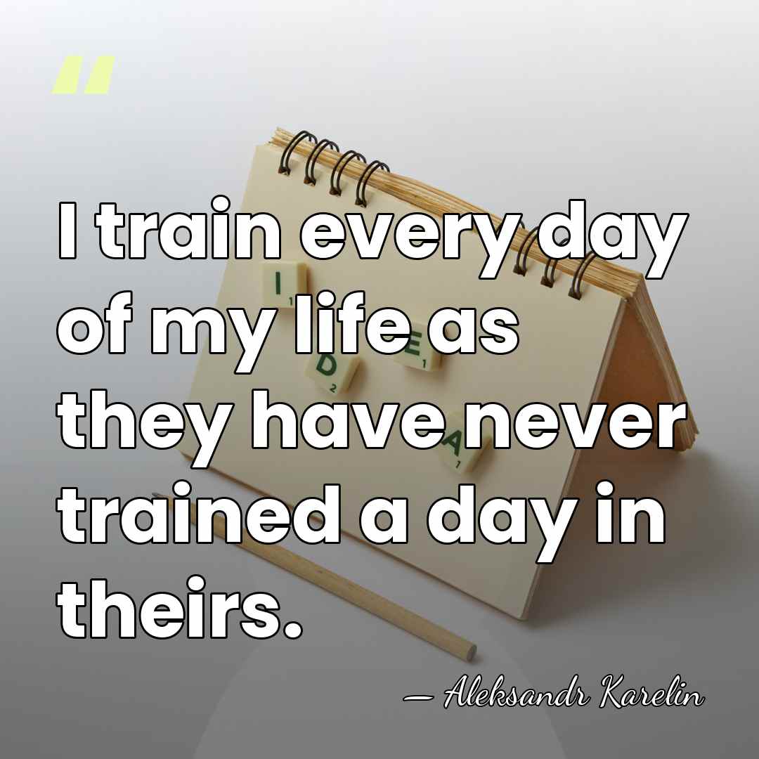 I train every day of my life as they have never trained&hellip; - Aleksandr Karelin