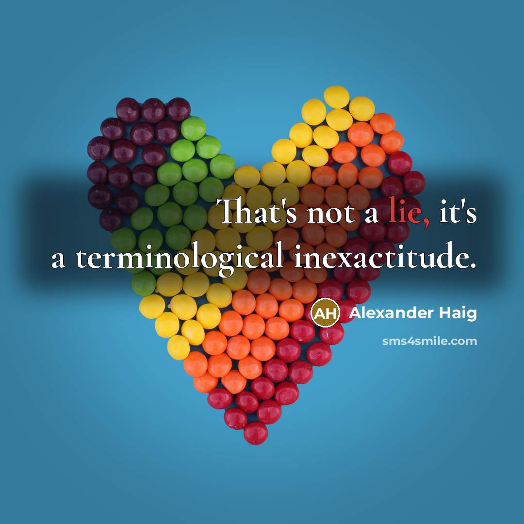 “That's not a lie, it's a terminological inexactitude.…” quote by Alexander Haig