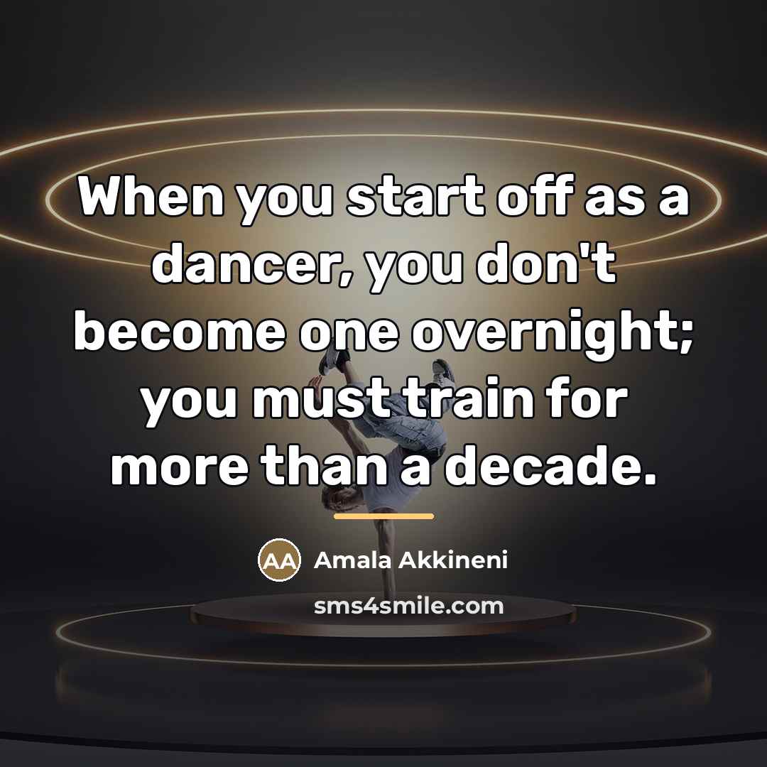 “When you start off as a dancer, you don't become…” quote by Amala Akkineni