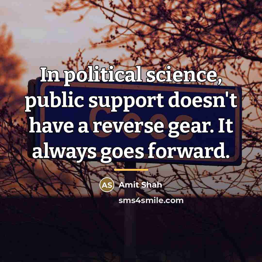“In political science, public support doesn't have a reverse gear.…” quote by Amit Shah