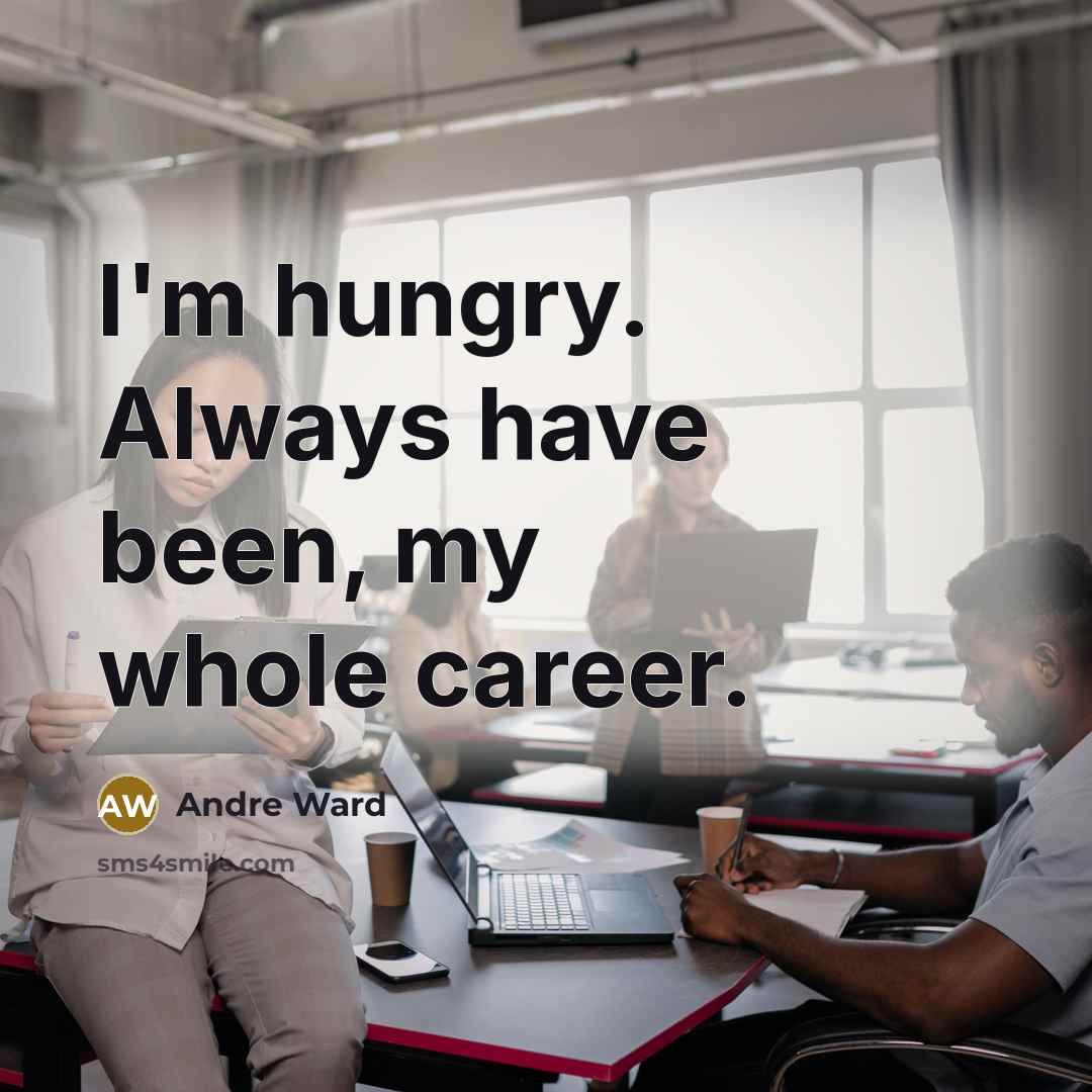 “I'm hungry. Always have been, my whole career.…” quote by Andre Ward