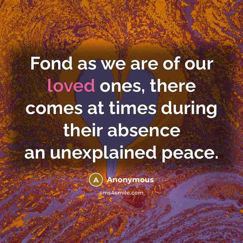 “Fond as we are of our loved ones, there comes…” quote by Anonymous