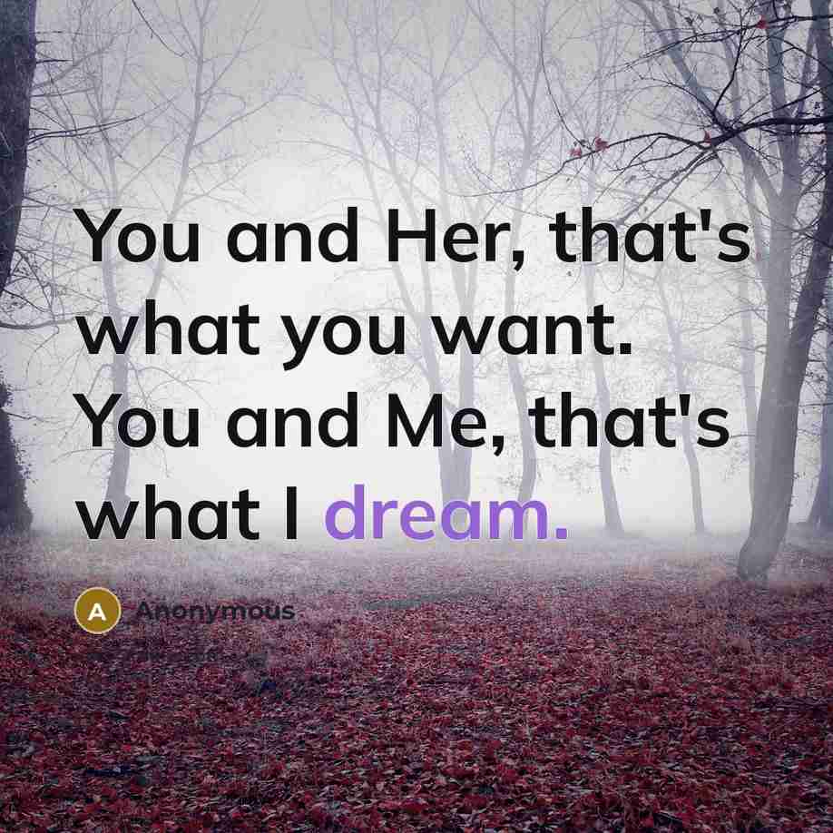 “You and Her, that's what you want. You and Me,…” quote by Anonymous
