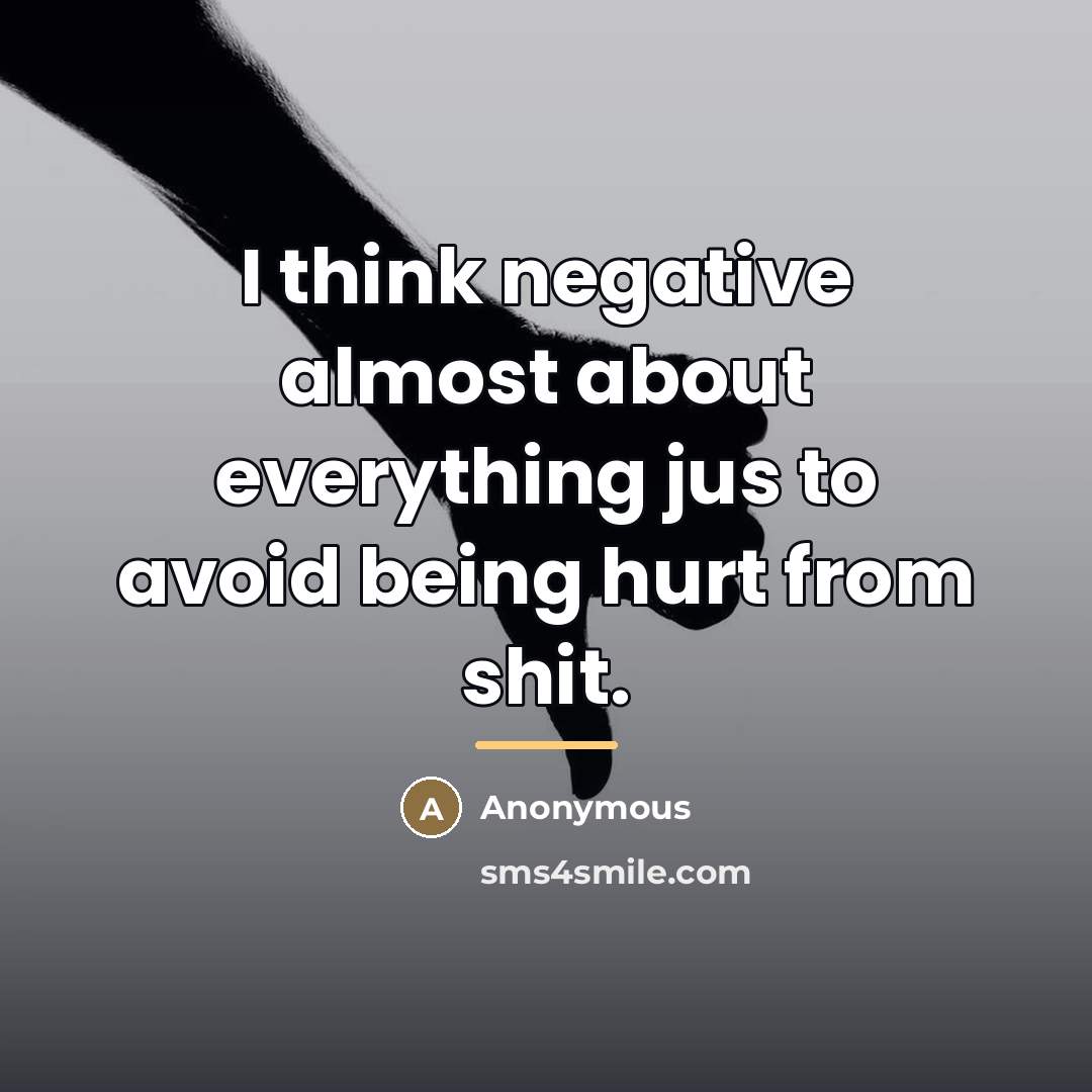“I think negative almost about everything jus to avoid being…” quote by Anonymous