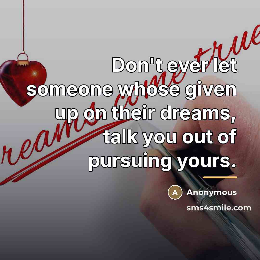 “Don't ever let someone whose given up on their dreams,…” quote by Anonymous