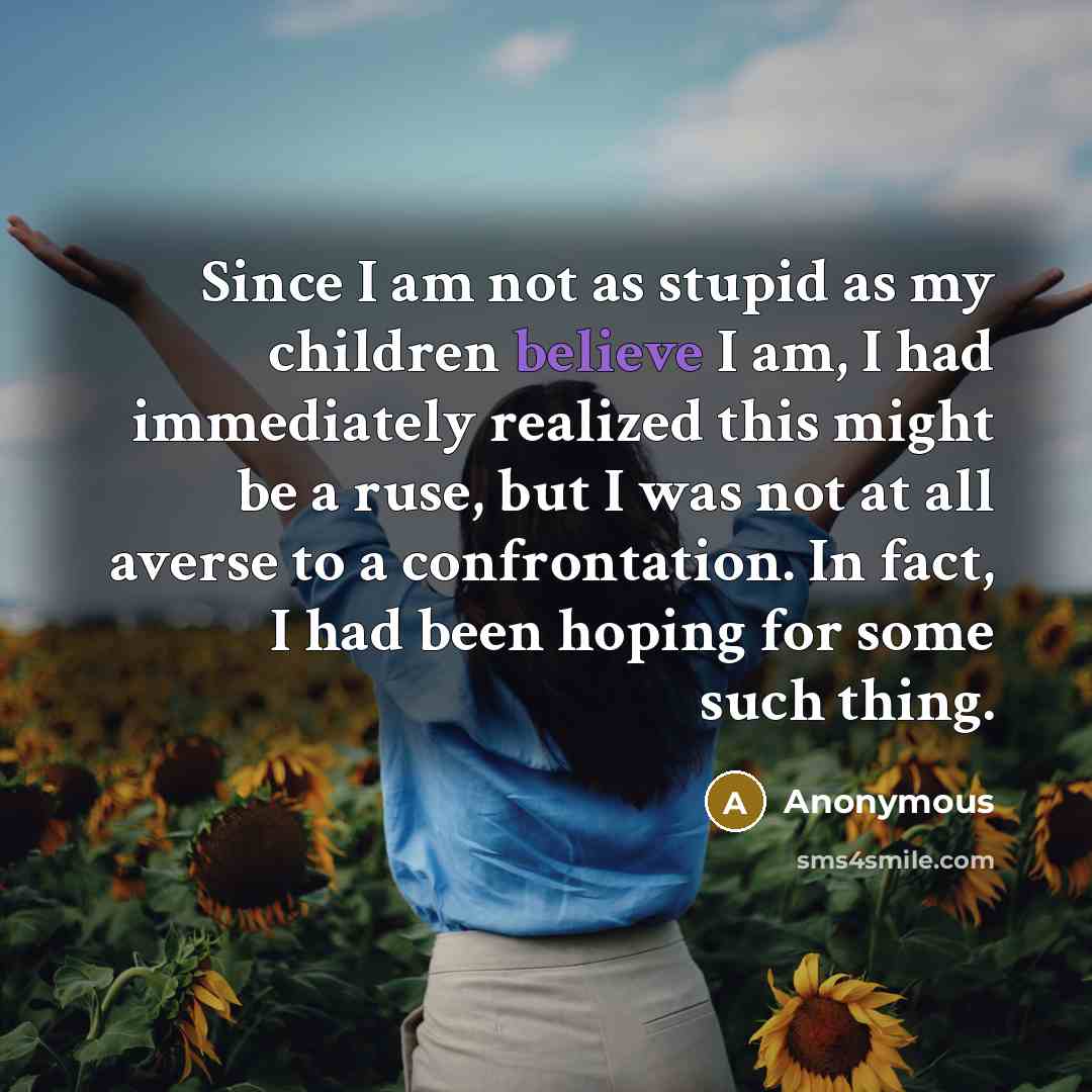 “Since I am not as stupid as my children believe…” quote by Anonymous