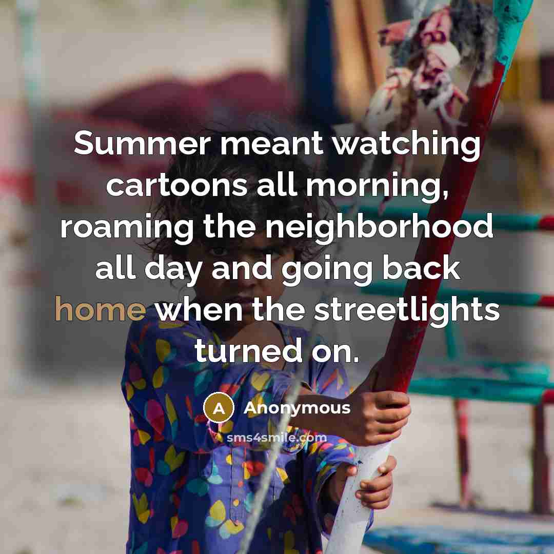 “Summer meant watching cartoons all morning, roaming the neighborhood all…” quote by Anonymous