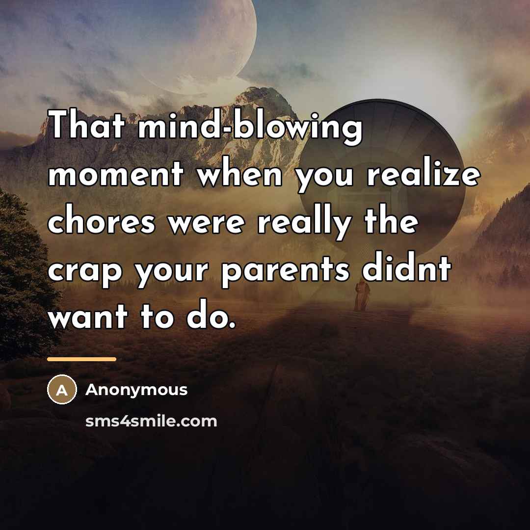 “That mind-blowing moment when you realize chores were really the…” quote by Anonymous