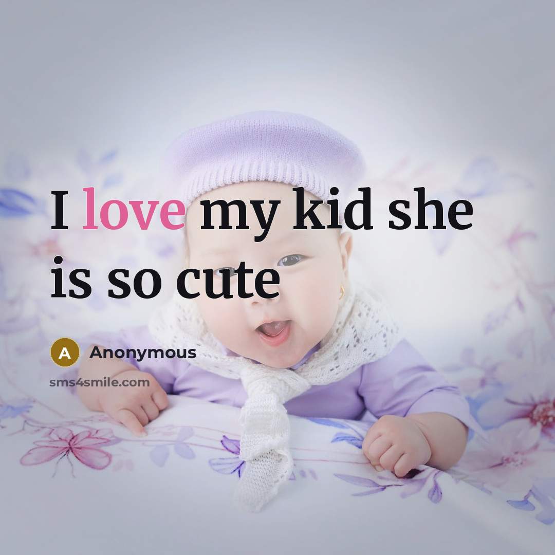 “I love my kid she is so cute” quote by Anonymous