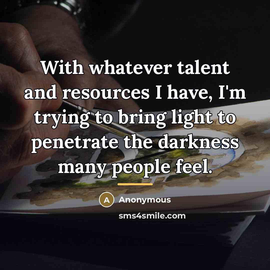 “With whatever talent and resources I have, I'm trying to…” quote by Anonymous