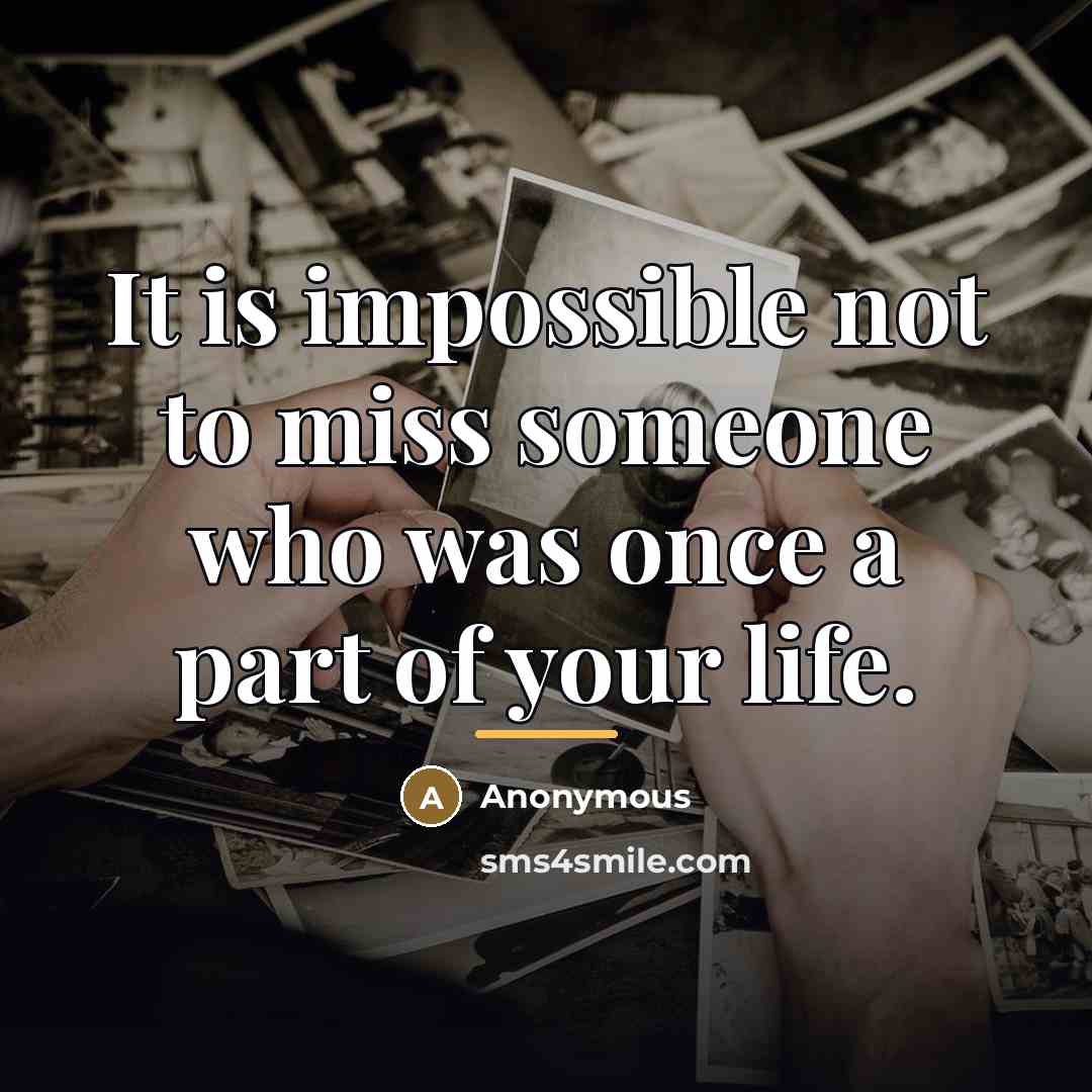 “It is impossible not to miss someone who was once…” quote by Anonymous