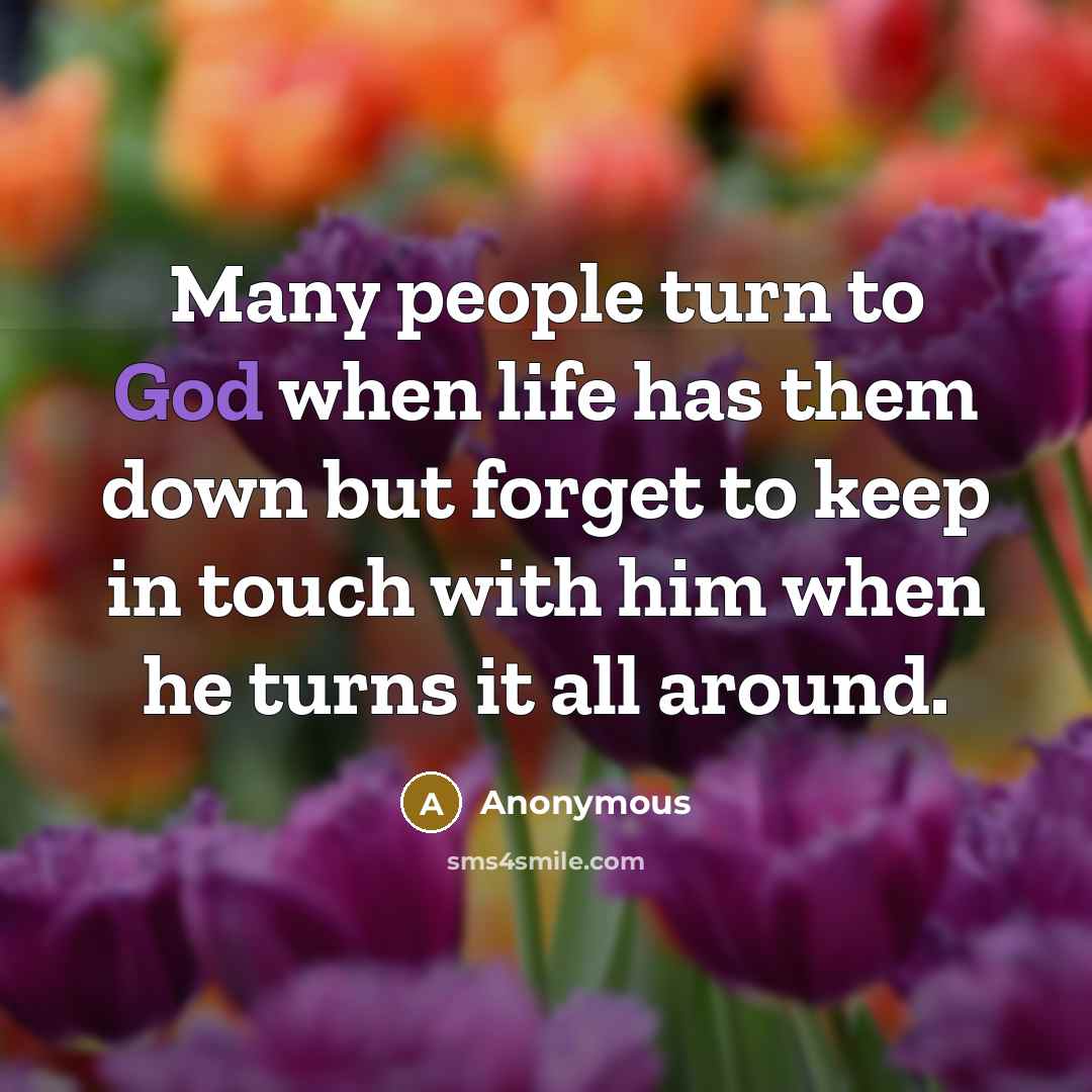 “Many people turn to God when life has them down…” quote by Anonymous