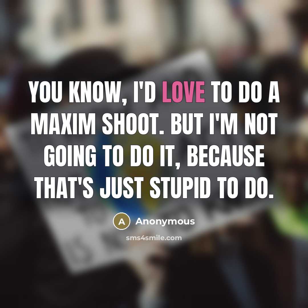 “You know, I'd love to do a Maxim shoot. But…” quote by Anonymous