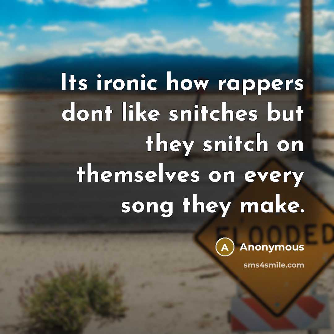 “Its ironic how rappers dont like snitches but they snitch on themselves on every song they make.” quote by Anonymous