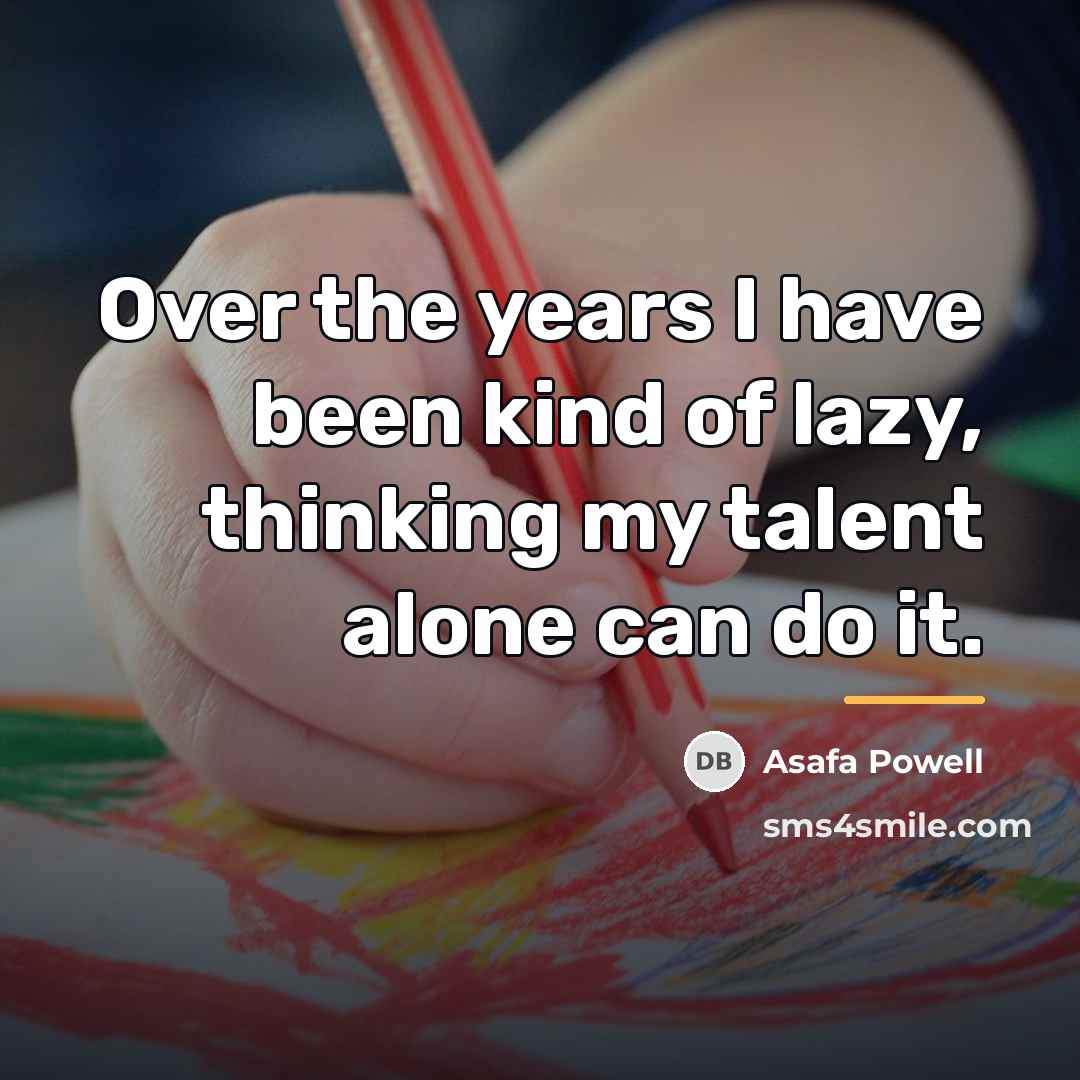 “Over the years I have been kind of lazy, thinking…” quote by Asafa Powell