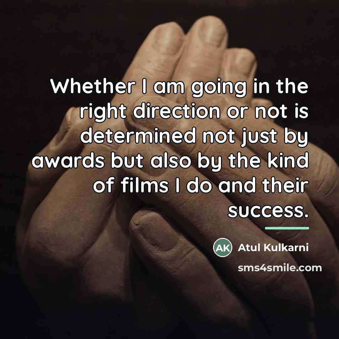 “Whether I am going in the right direction or not…” quote by Atul Kulkarni