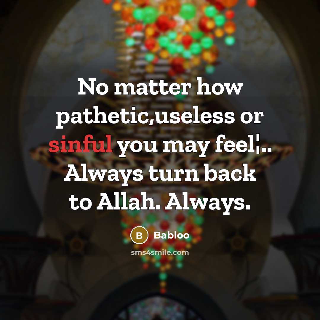 “No matter how pathetic,useless or sinful you may feel¦.. Always turn back to Allah. Always.” quote by Babloo