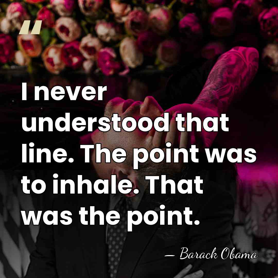 I never understood that line. The point was to inhale. That was&hellip; - Barack Obama