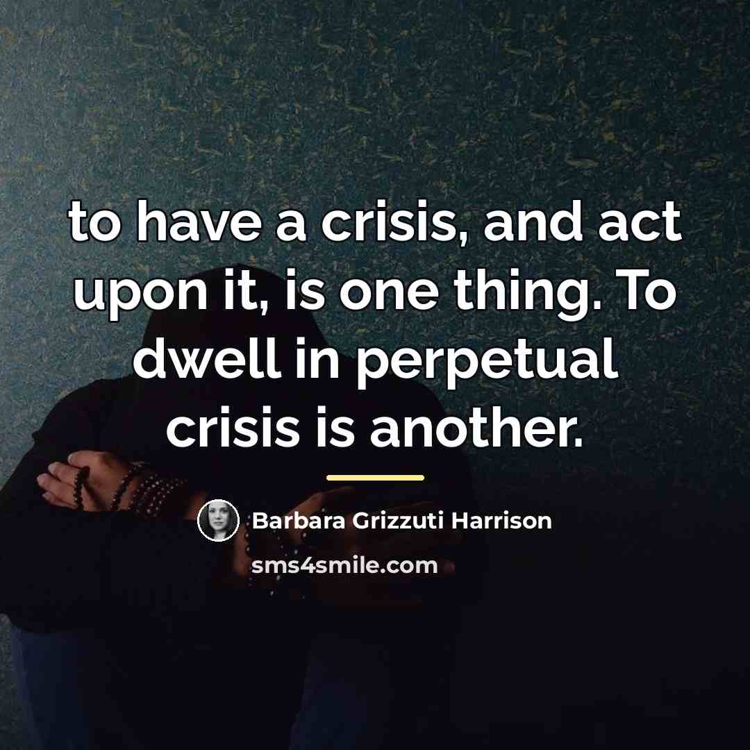 “to have a crisis, and act upon it, is one…” quote by Barbara Grizzuti Harrison