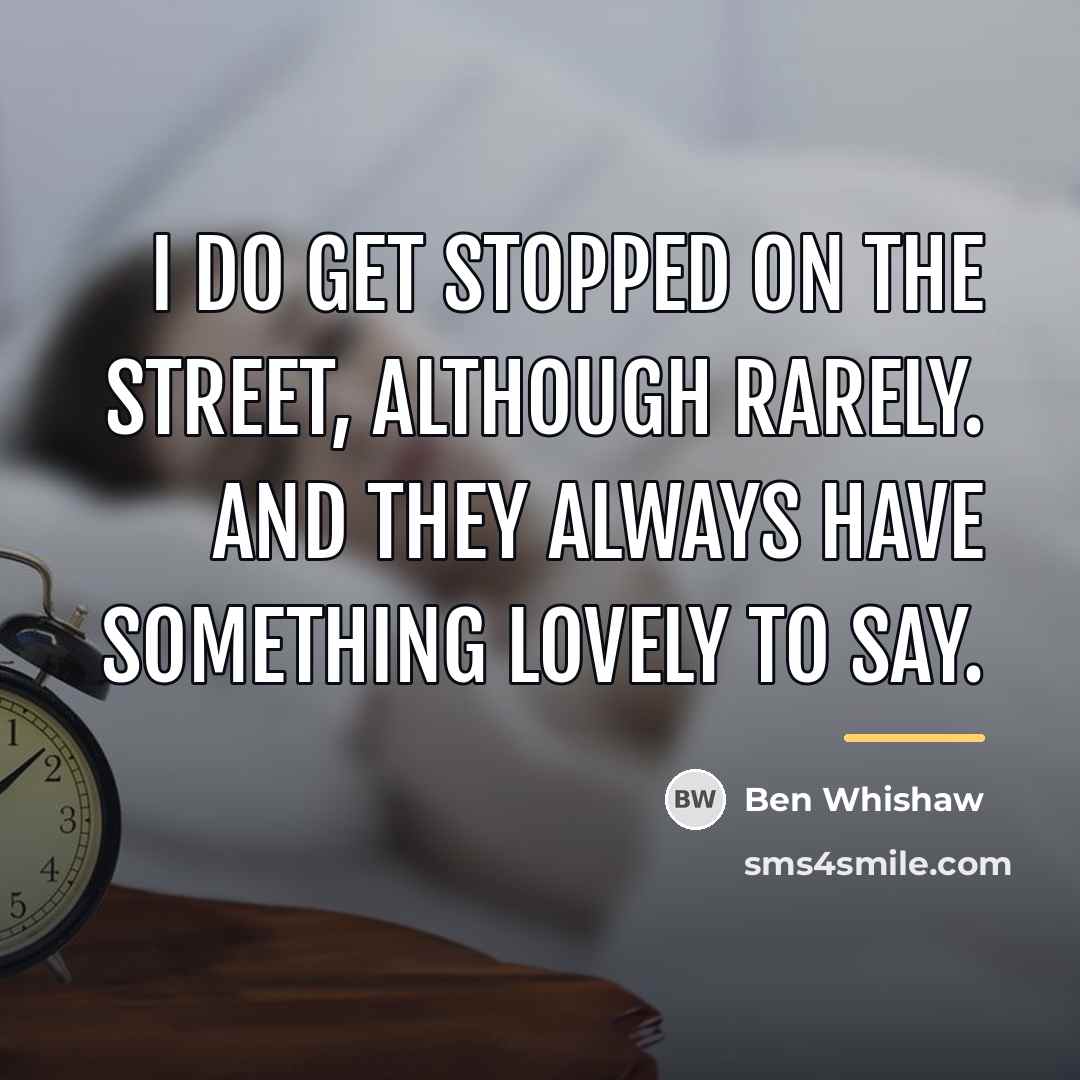 “I do get stopped on the street, although rarely. And…” quote by Ben Whishaw