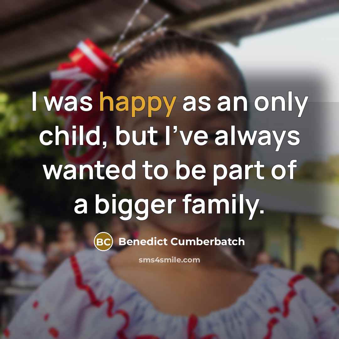 “I was happy as an only child, but I've always…” quote by Benedict Cumberbatch