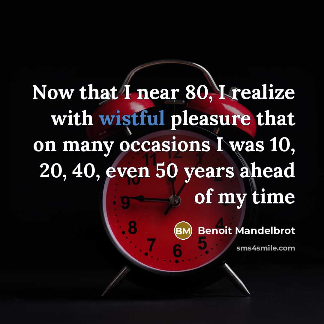 “Now that I near 80, I realize with wistful pleasure…” quote by Benoit Mandelbrot