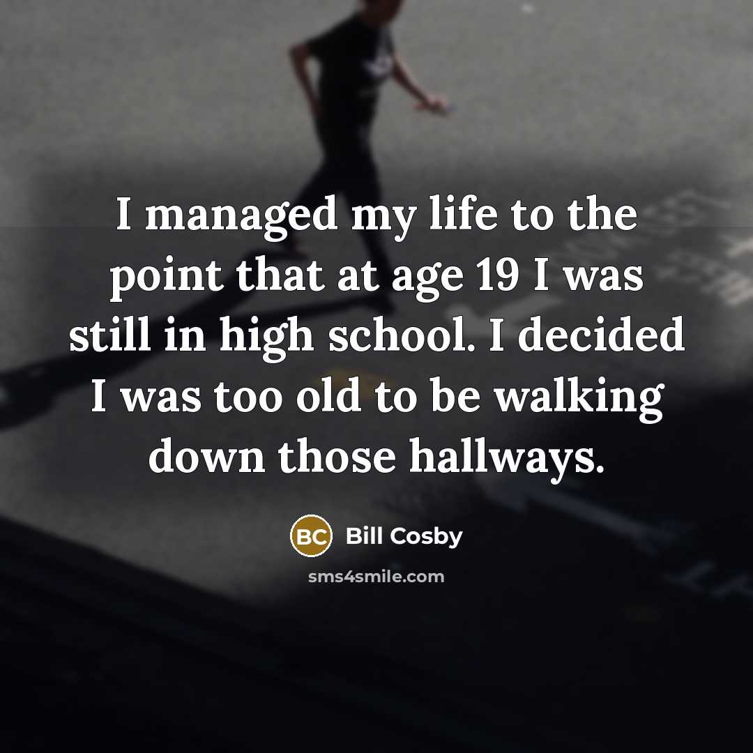 “I managed my life to the point that at age…” quote by Bill Cosby