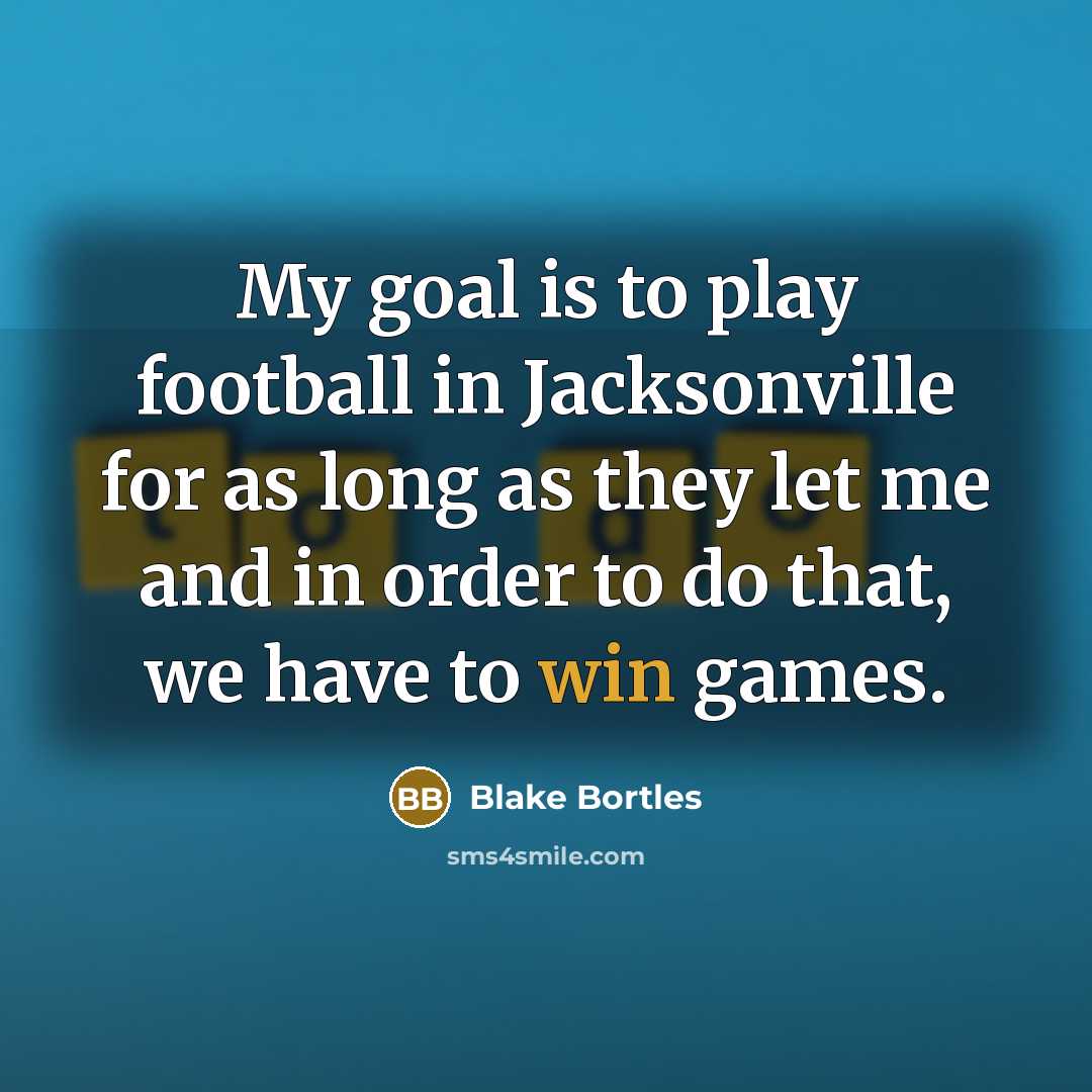 “My goal is to play football in Jacksonville for as…” quote by Blake Bortles