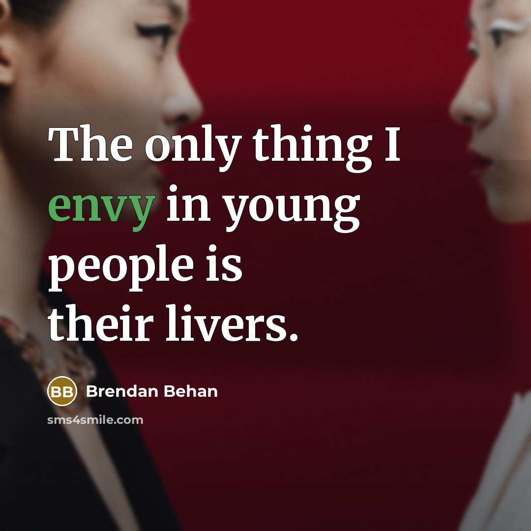 “The only thing I envy in young people is their…” quote by Brendan Behan