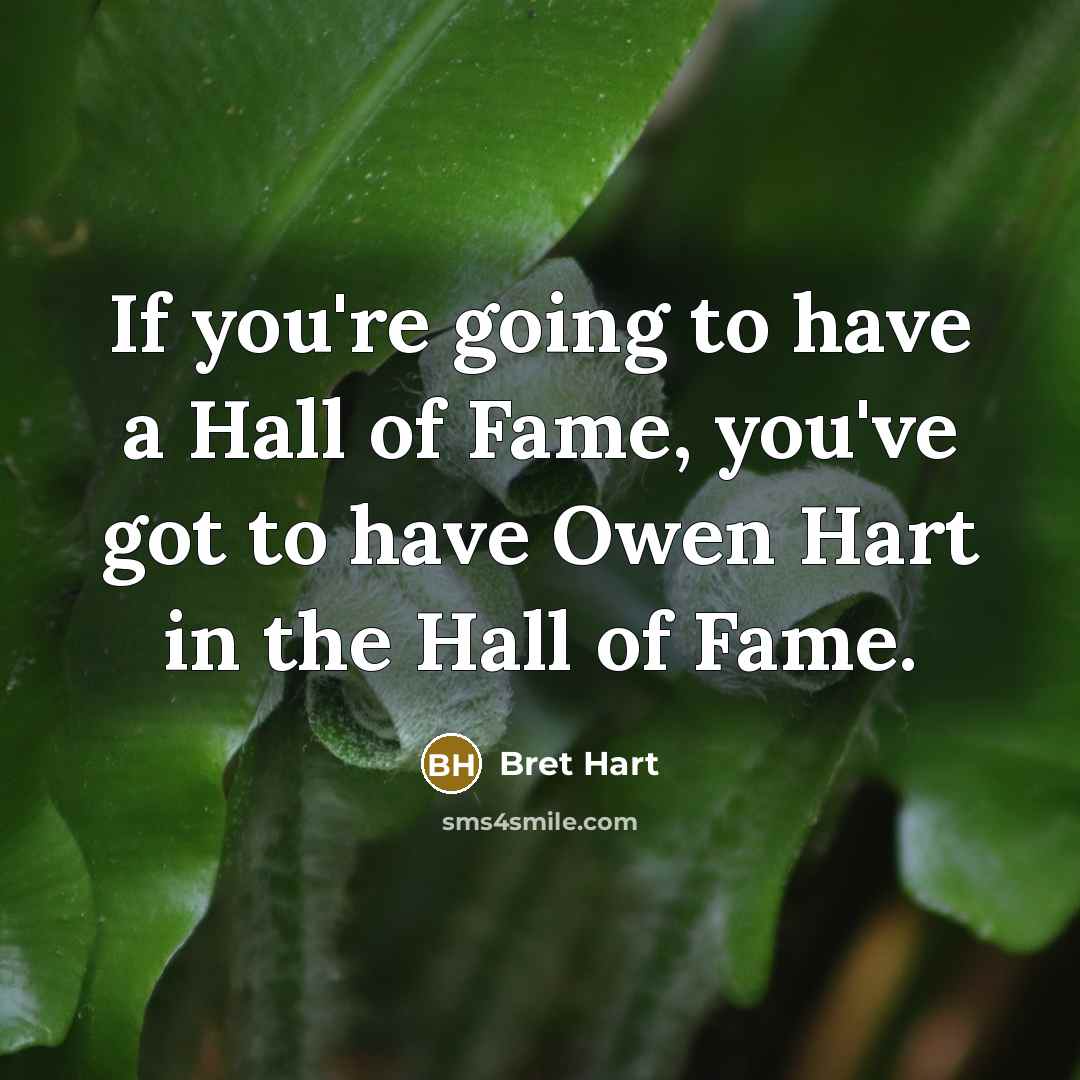 “If you're going to have a Hall of Fame, you've…” quote by Bret Hart