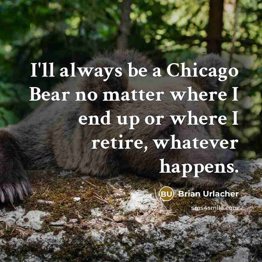 “I'll always be a Chicago Bear no matter where I…” quote by Brian Urlacher
