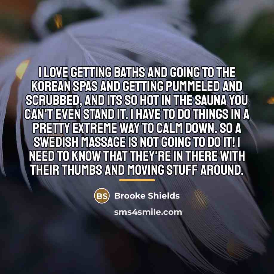 “I love getting baths and going to the Korean spas…” quote by Brooke Shields
