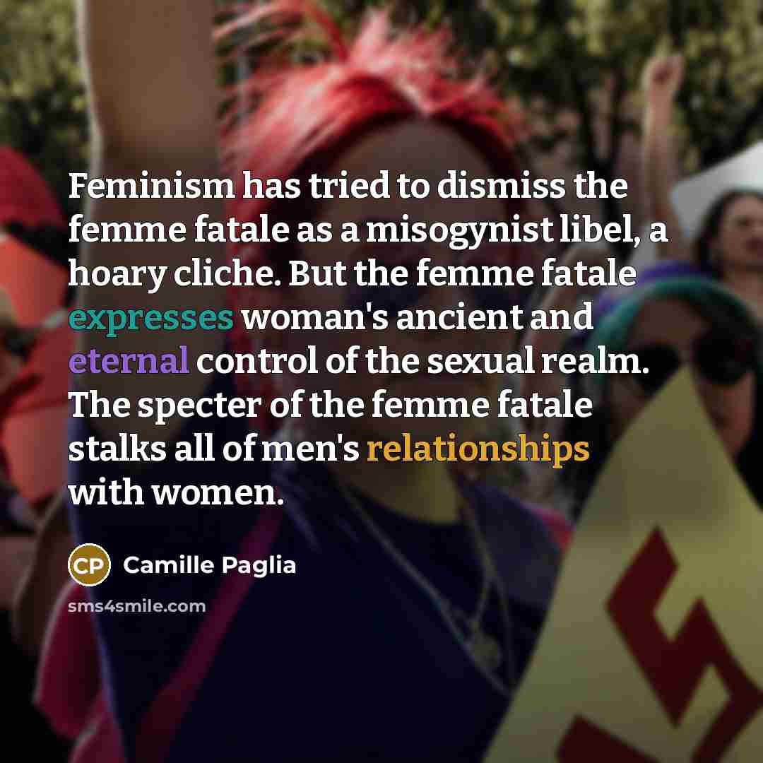 “Feminism has tried to dismiss the femme fatale as a…” quote by Camille Paglia