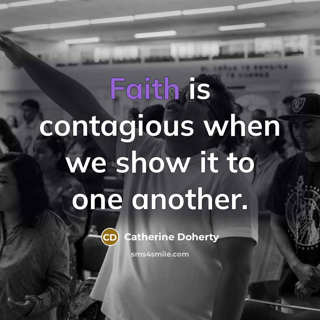 “Faith is contagious when we show it to one another.…” quote by Catherine Doherty