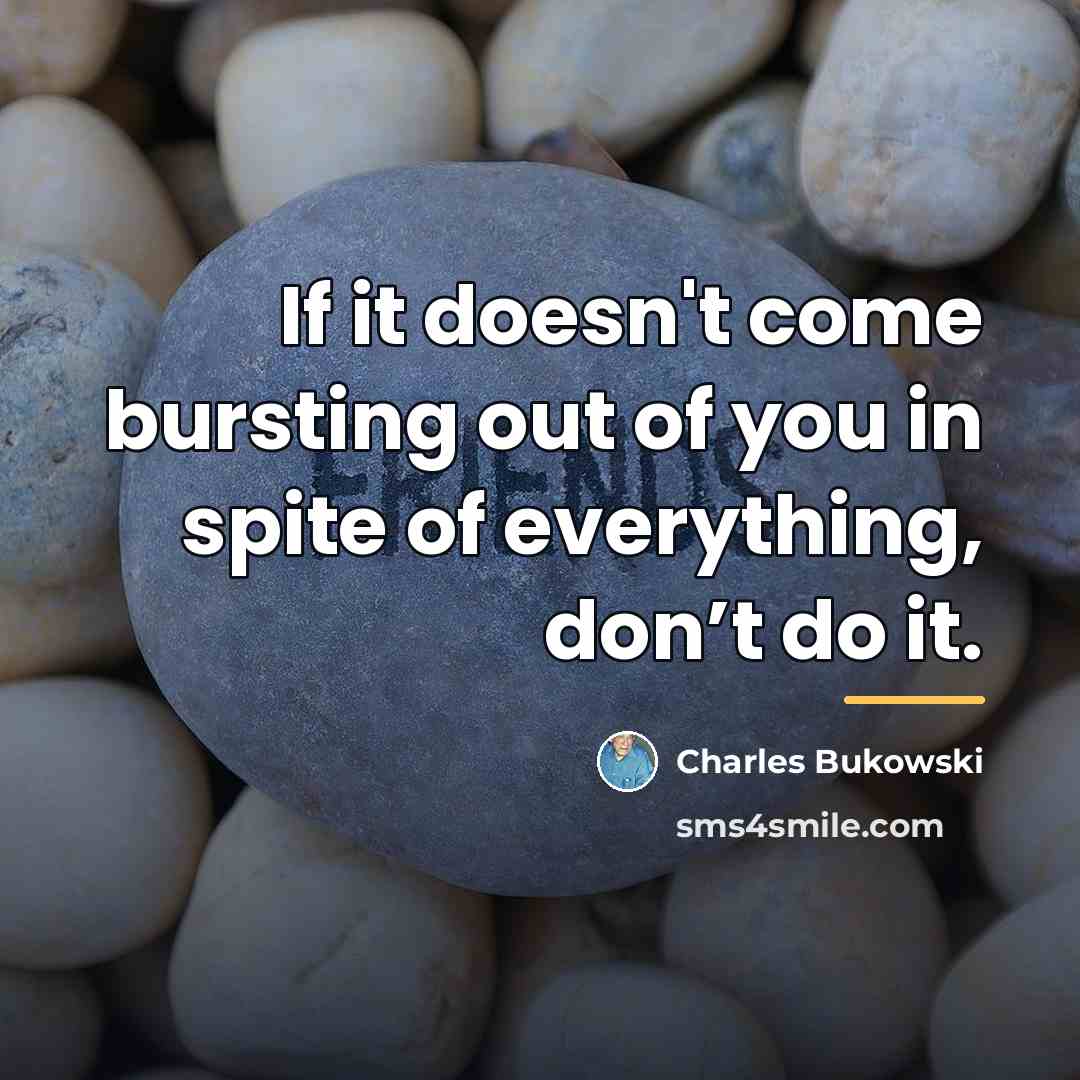 “If it doesn't come bursting out of you in spite…” quote by Charles Bukowski