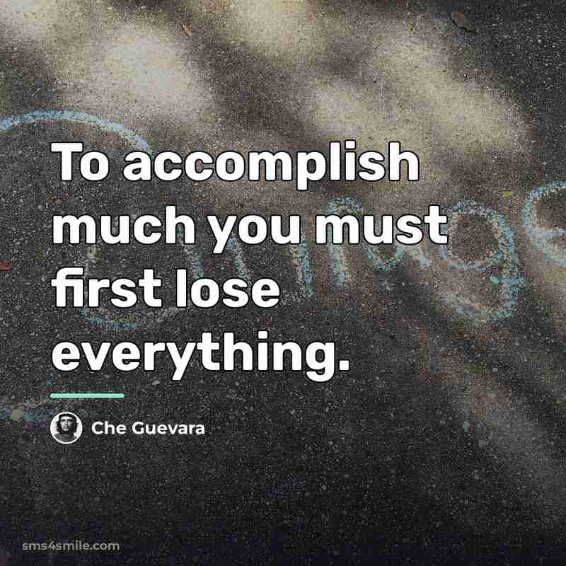 “To accomplish much you must first lose everything.…” quote by Che Guevara
