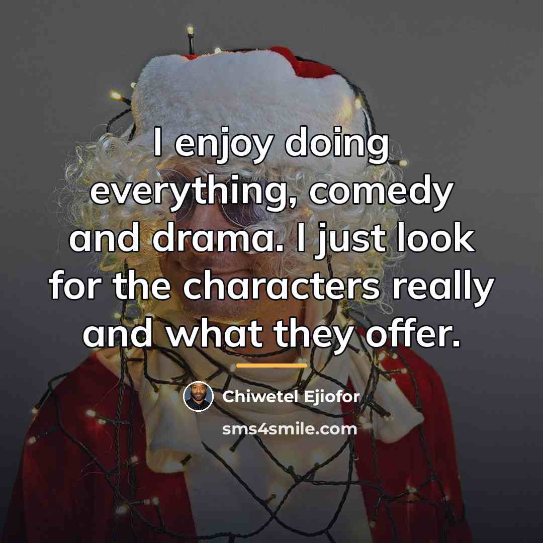 “I enjoy doing everything, comedy and drama. I just look…” quote by Chiwetel Ejiofor