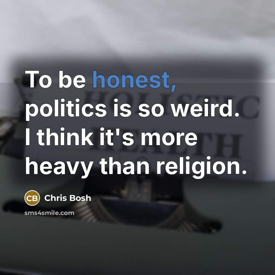“To be honest, politics is so weird. I think it's…” quote by Chris Bosh