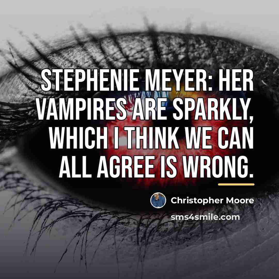 “Stephenie Meyer: Her vampires are sparkly, which I think we…” quote by Christopher Moore