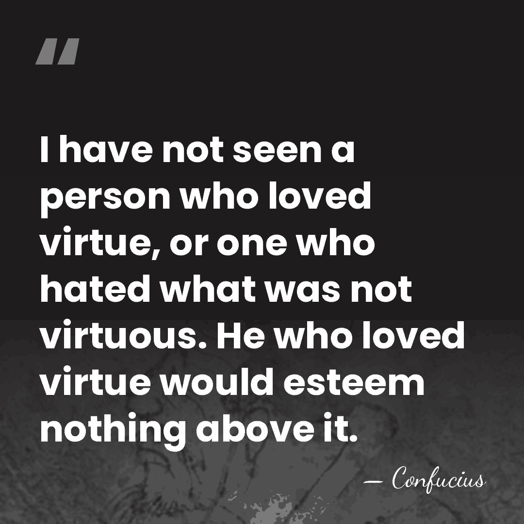 I have not seen a person who loved virtue, or one who&hellip; - Confucius
