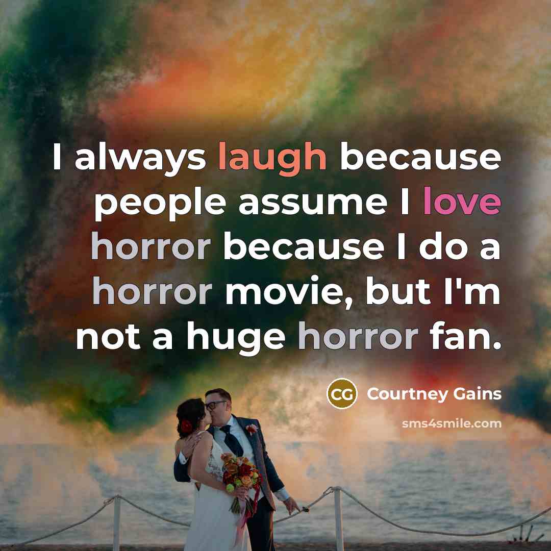 “I always laugh because people assume I love horror because…” quote by Courtney Gains