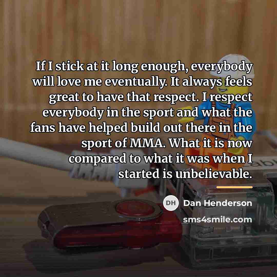 “If I stick at it long enough, everybody will love…” quote by Dan Henderson