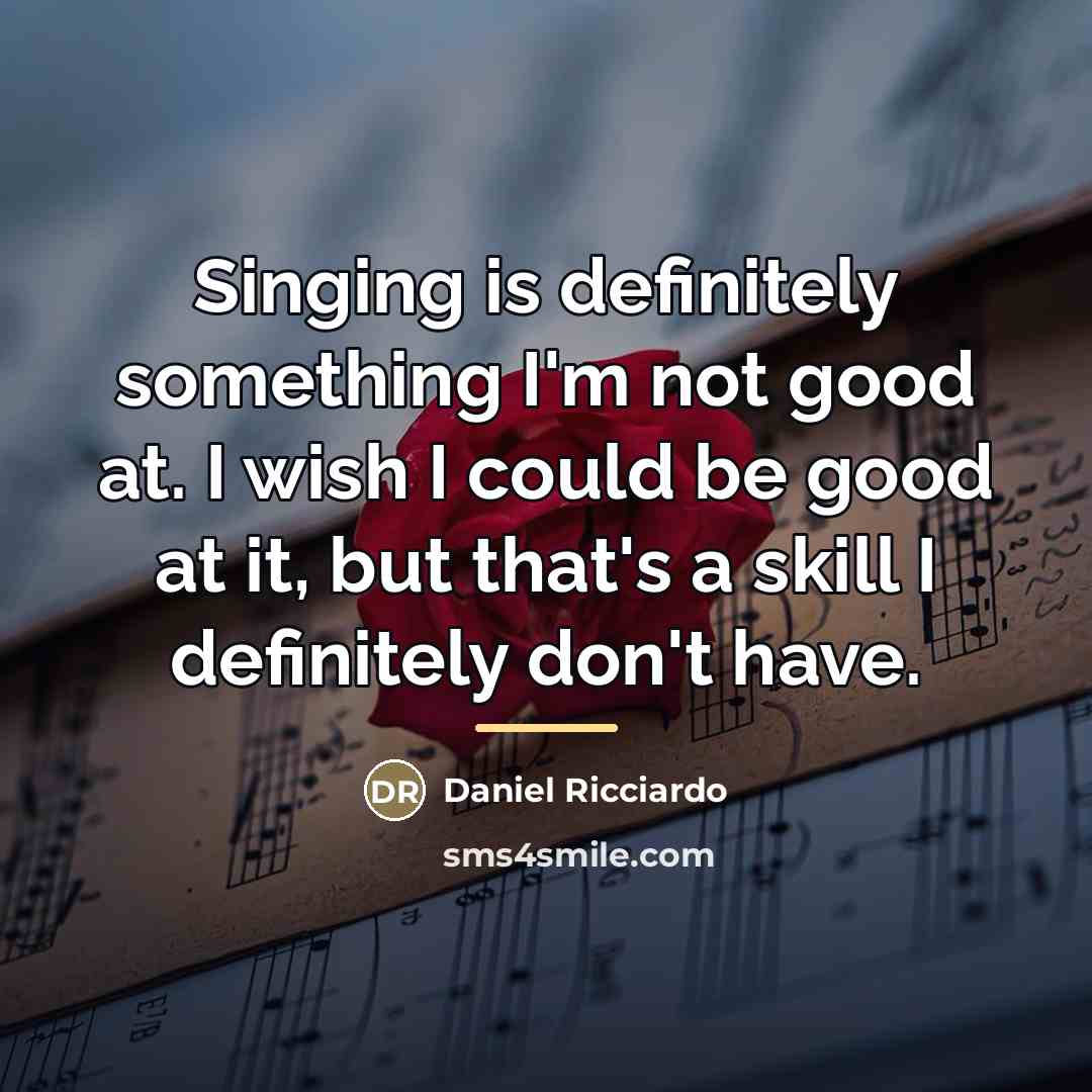 “Singing is definitely something I'm not good at. I wish…” quote by Daniel Ricciardo