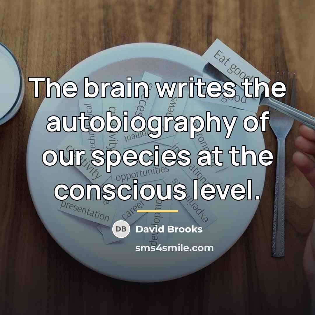 “The brain writes the autobiography of our species at the…” quote by David Brooks